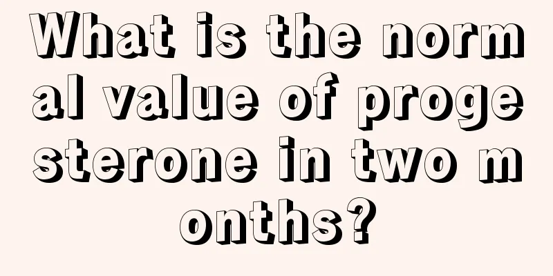 What is the normal value of progesterone in two months?