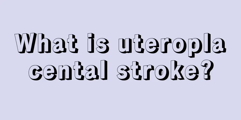 What is uteroplacental stroke?