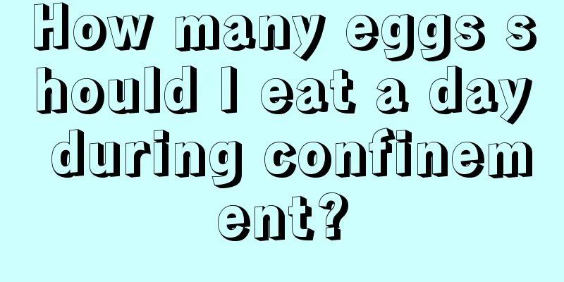 How many eggs should I eat a day during confinement?