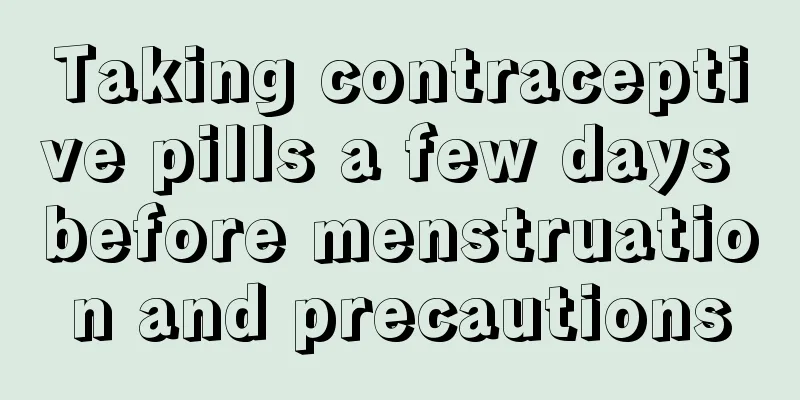 Taking contraceptive pills a few days before menstruation and precautions