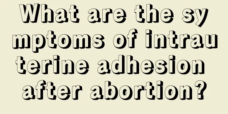 What are the symptoms of intrauterine adhesion after abortion?