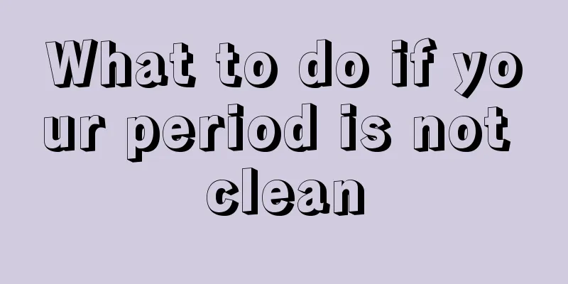 What to do if your period is not clean