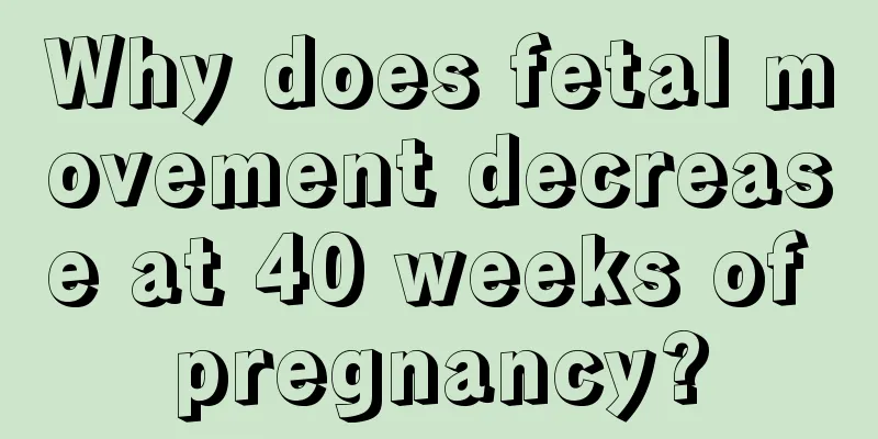 Why does fetal movement decrease at 40 weeks of pregnancy?