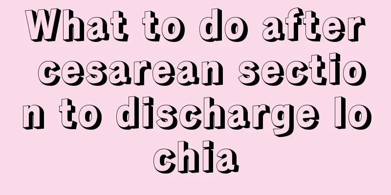 What to do after cesarean section to discharge lochia