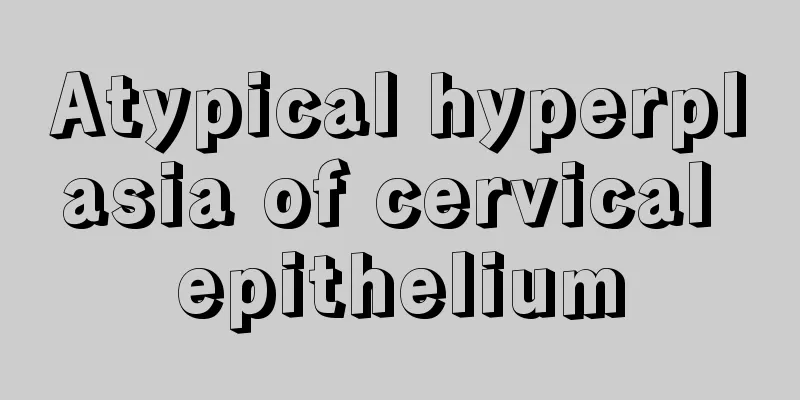 Atypical hyperplasia of cervical epithelium