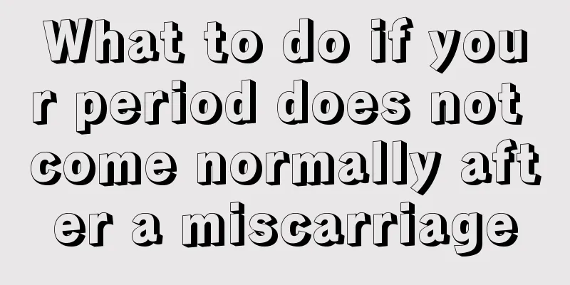 What to do if your period does not come normally after a miscarriage