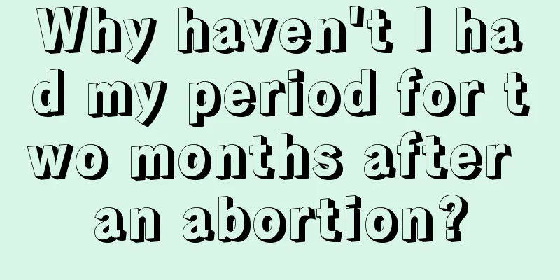 Why haven't I had my period for two months after an abortion?