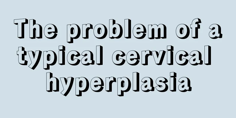 The problem of atypical cervical hyperplasia