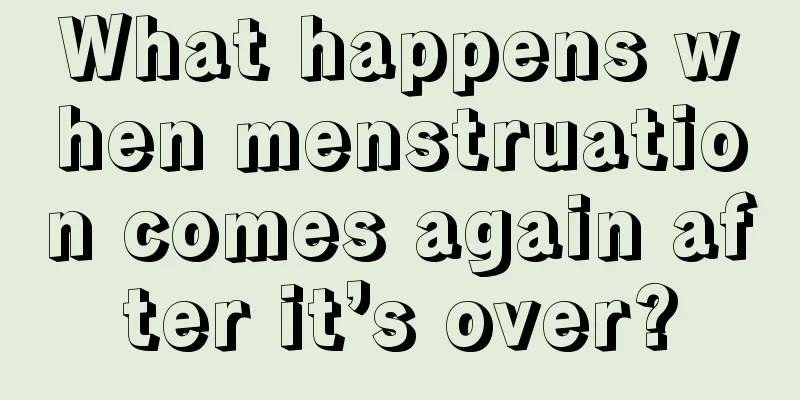 What happens when menstruation comes again after it’s over?