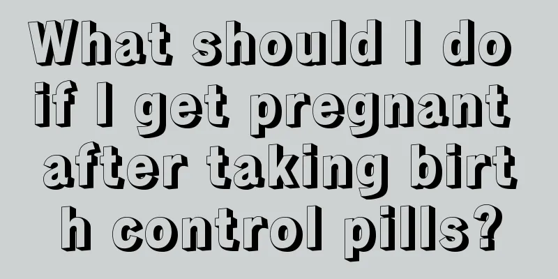 What should I do if I get pregnant after taking birth control pills?