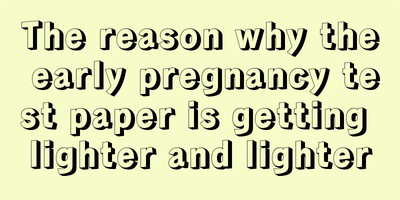 The reason why the early pregnancy test paper is getting lighter and lighter