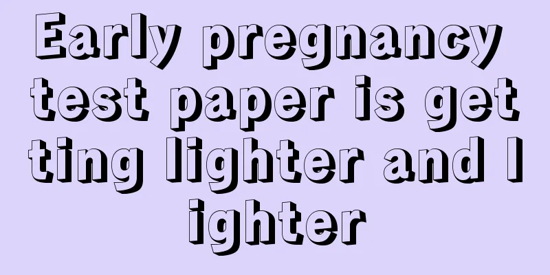 Early pregnancy test paper is getting lighter and lighter