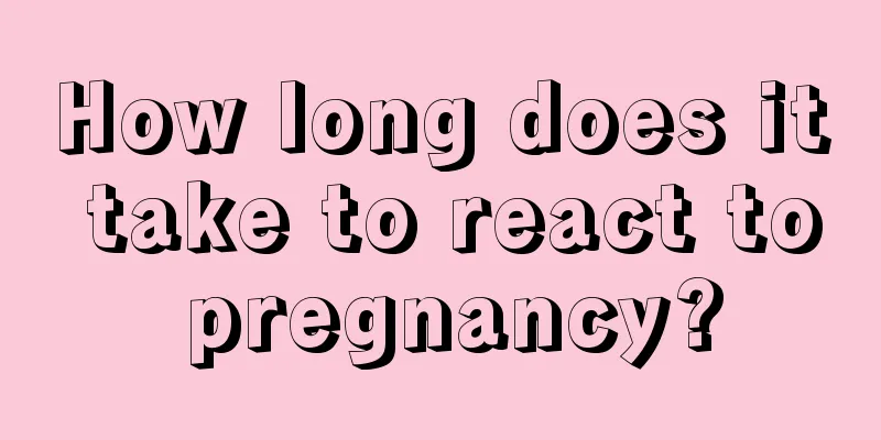 How long does it take to react to pregnancy?