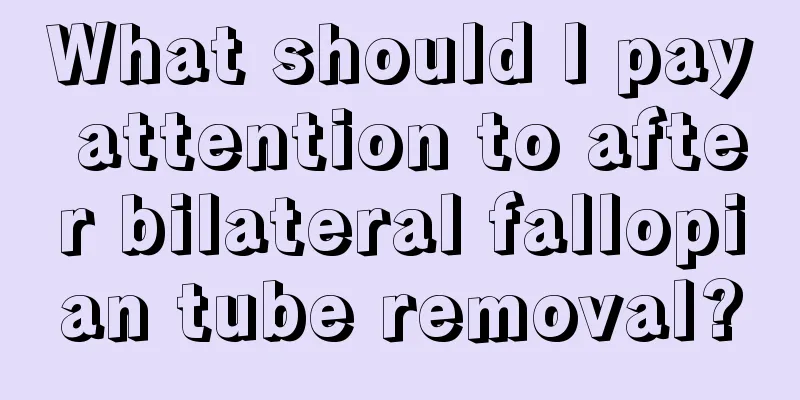 What should I pay attention to after bilateral fallopian tube removal?