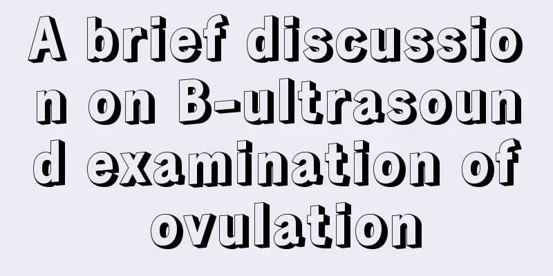 A brief discussion on B-ultrasound examination of ovulation