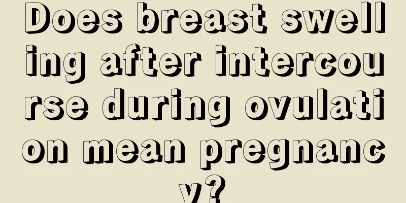 Does breast swelling after intercourse during ovulation mean pregnancy?