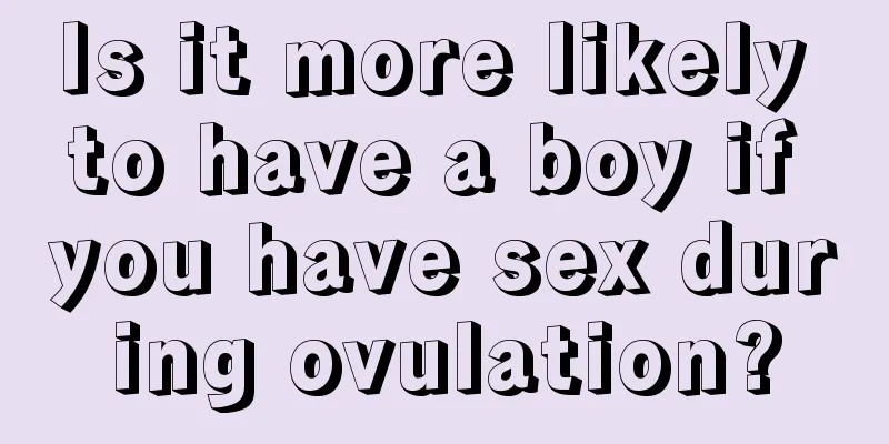 Is it more likely to have a boy if you have sex during ovulation?