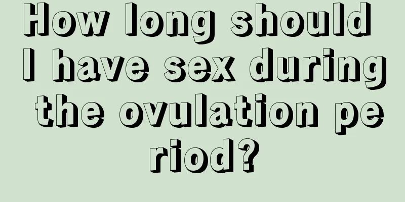 How long should I have sex during the ovulation period?