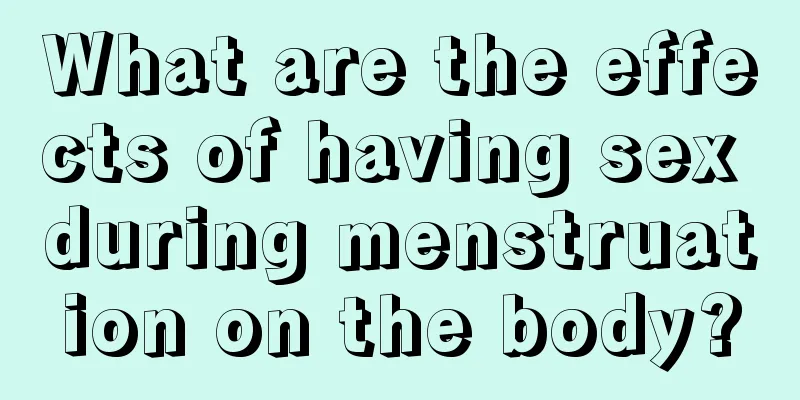 What are the effects of having sex during menstruation on the body?