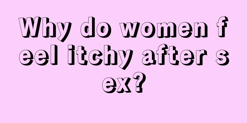 Why do women feel itchy after sex?