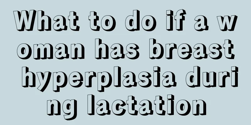 What to do if a woman has breast hyperplasia during lactation