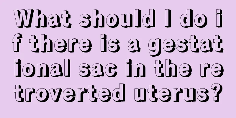 What should I do if there is a gestational sac in the retroverted uterus?