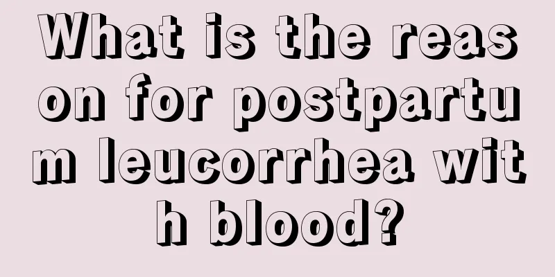 What is the reason for postpartum leucorrhea with blood?