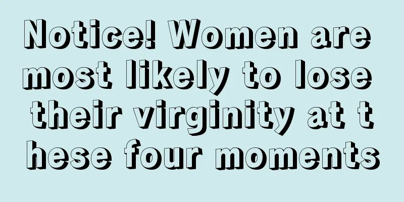 Notice! Women are most likely to lose their virginity at these four moments