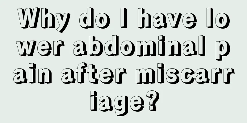 Why do I have lower abdominal pain after miscarriage?