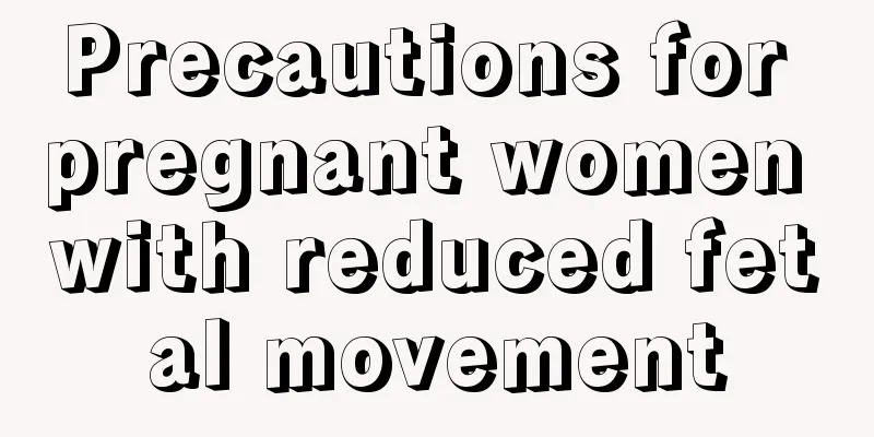 Precautions for pregnant women with reduced fetal movement