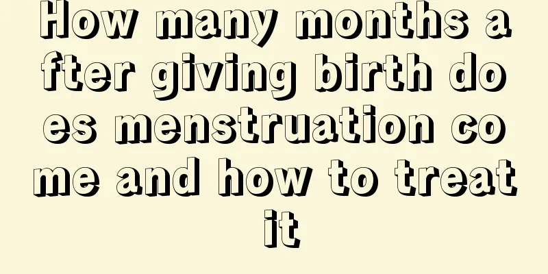 How many months after giving birth does menstruation come and how to treat it