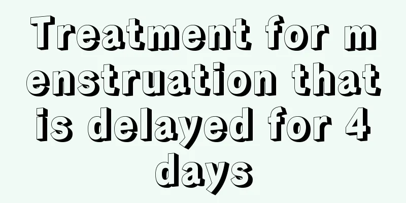 Treatment for menstruation that is delayed for 4 days