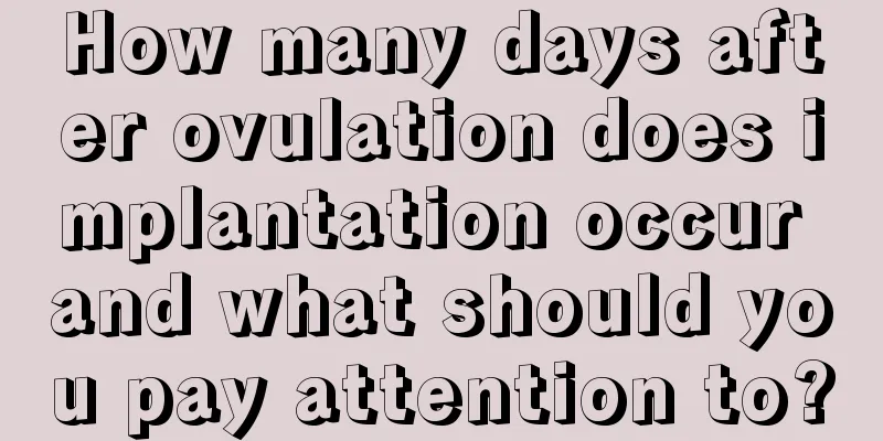 How many days after ovulation does implantation occur and what should you pay attention to?