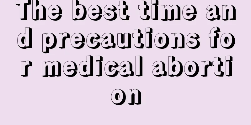 The best time and precautions for medical abortion