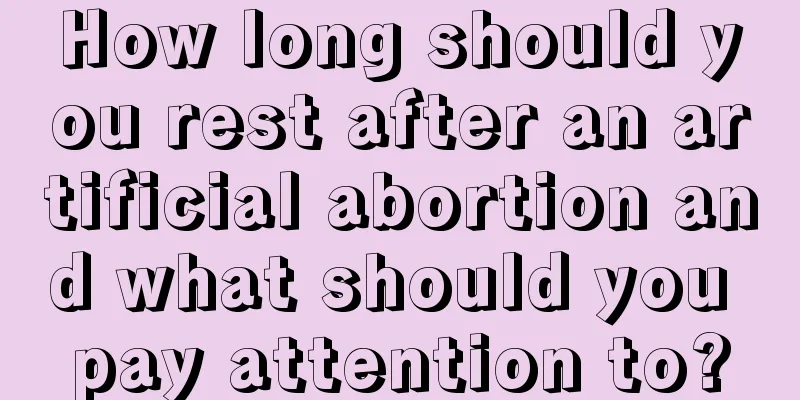 How long should you rest after an artificial abortion and what should you pay attention to?