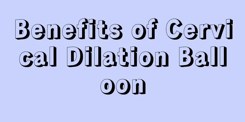 Benefits of Cervical Dilation Balloon