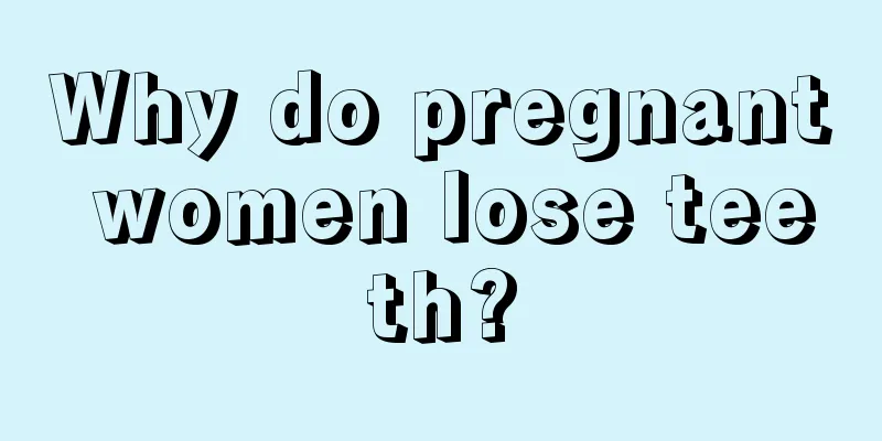 Why do pregnant women lose teeth?