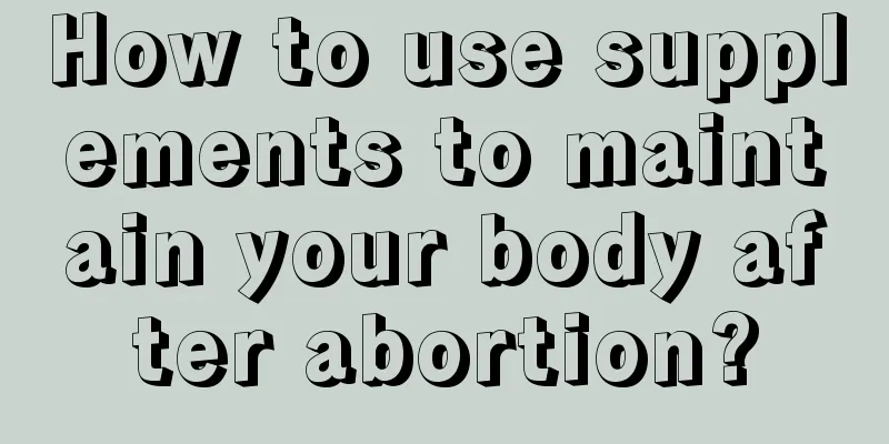 How to use supplements to maintain your body after abortion?