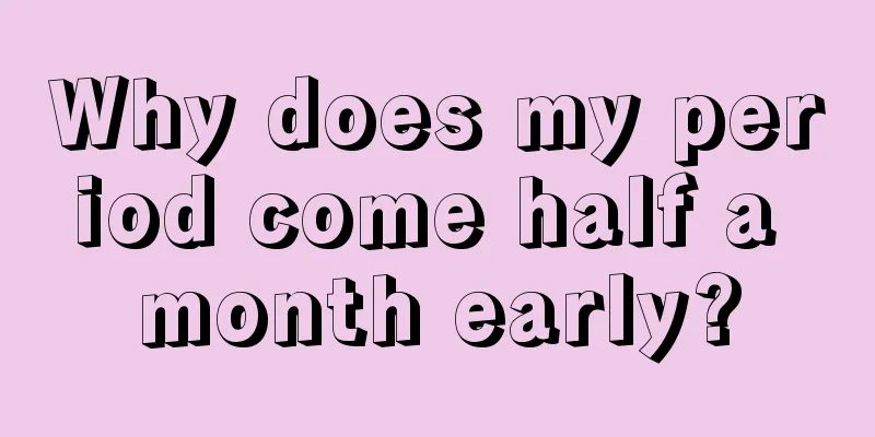 Why does my period come half a month early?