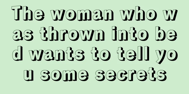 The woman who was thrown into bed wants to tell you some secrets