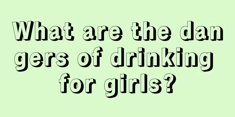 What are the dangers of drinking for girls?