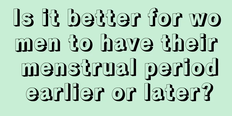 Is it better for women to have their menstrual period earlier or later?