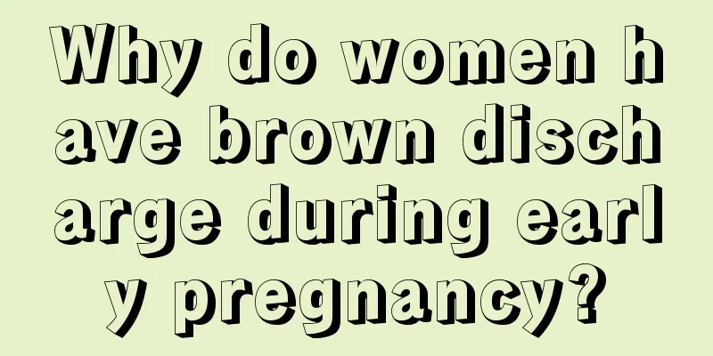 Why do women have brown discharge during early pregnancy?