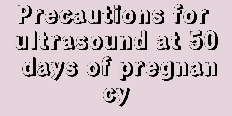 Precautions for ultrasound at 50 days of pregnancy