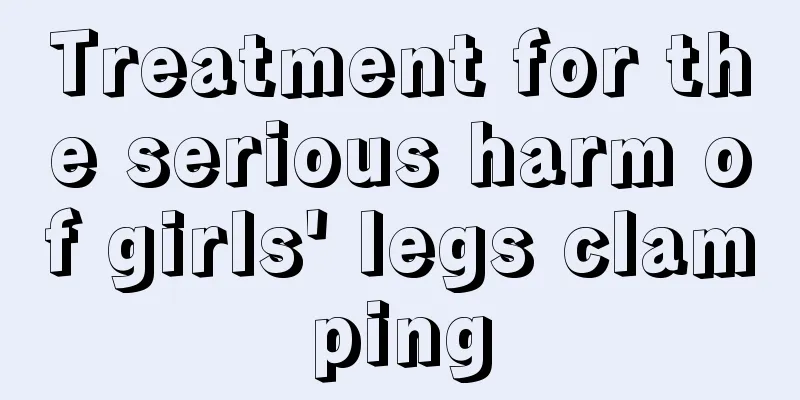 Treatment for the serious harm of girls' legs clamping