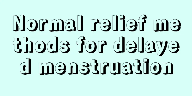 Normal relief methods for delayed menstruation