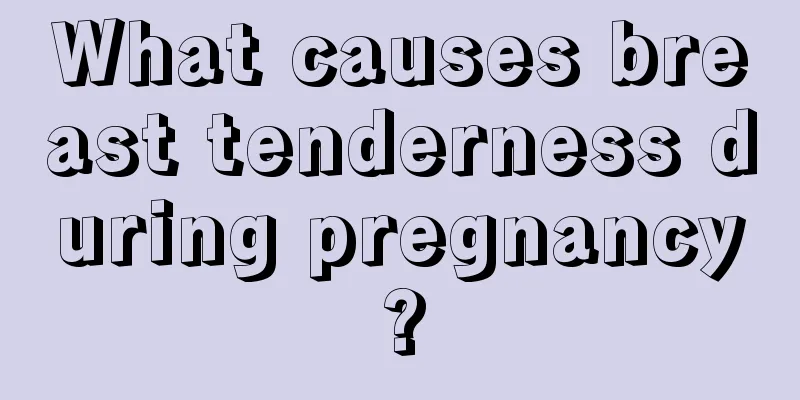 What causes breast tenderness during pregnancy?