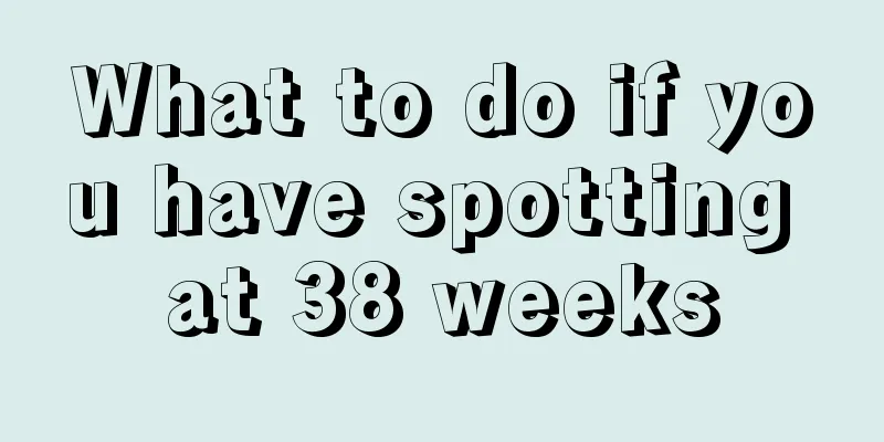 What to do if you have spotting at 38 weeks