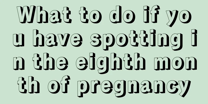 What to do if you have spotting in the eighth month of pregnancy