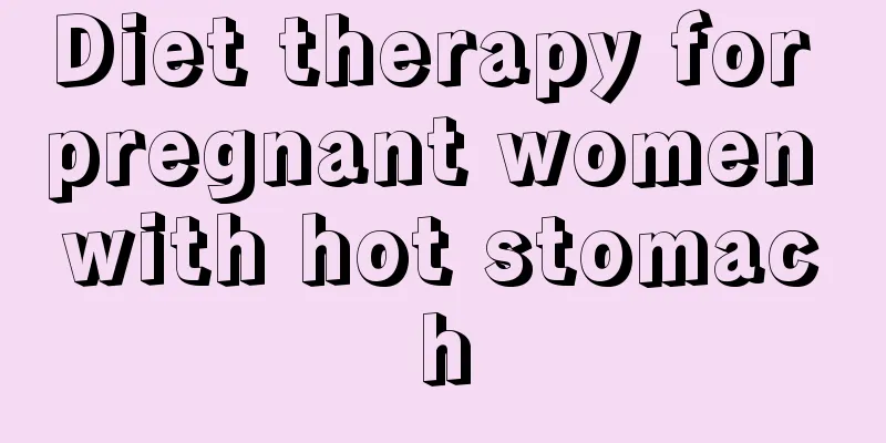 Diet therapy for pregnant women with hot stomach